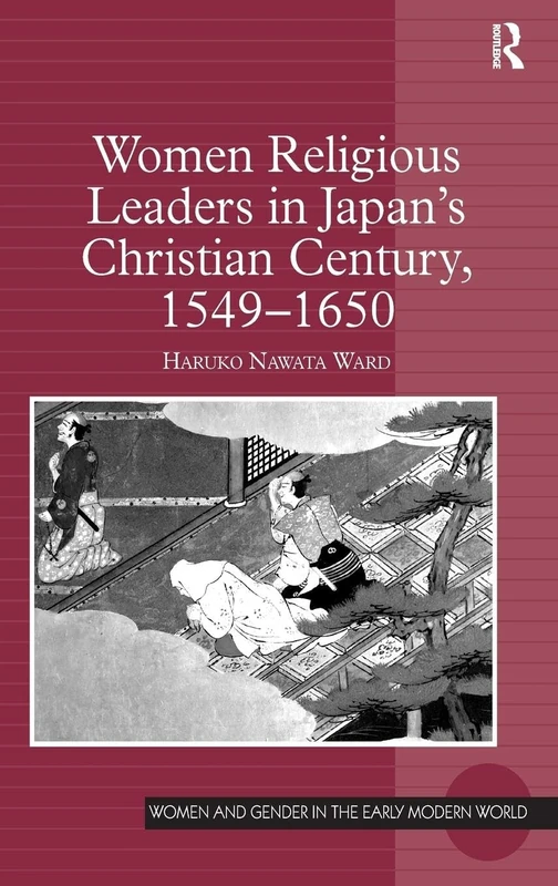 Women Religious Leaders in Japan's Christian Century, 1549-1650 (Women and Gender in the Early Modern World)