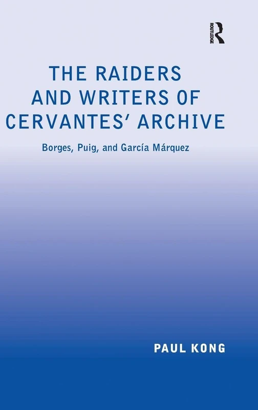 The Raiders and Writers of Cervantes' Archive: Borges, Puig, and García Márquez