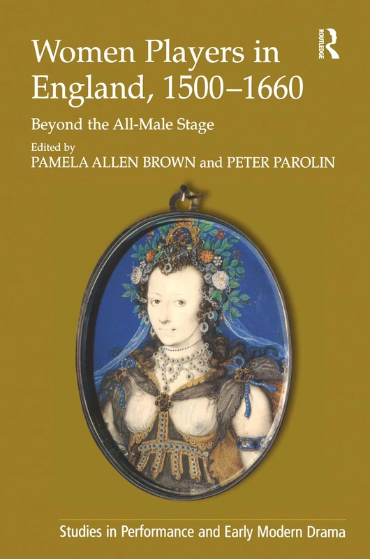 Women Players in England, 1500–1660: Beyond the All-Male Stage (Studies in Performance and Early Modern Drama)