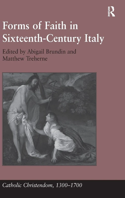 Forms of Faith in Sixteenth-Century Italy (Catholic Christendom, 1300-1700)