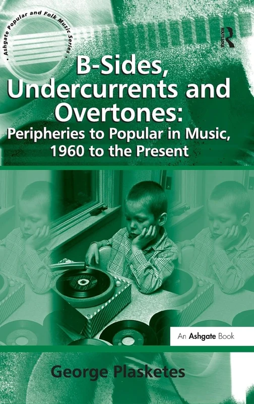 B-Sides, Undercurrents and Overtones: Peripheries to Popular in Music, 1960 to the Present (Ashgate Popular and Folk Music Series)