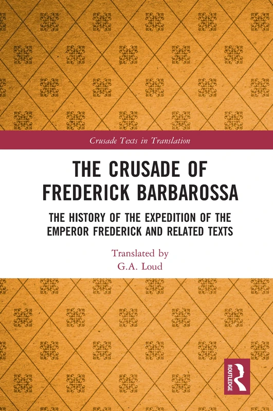 The Crusade of Frederick Barbarossa: The History of the Expedition of the Emperor Frederick and Related Texts (Crusade Texts in Translation)