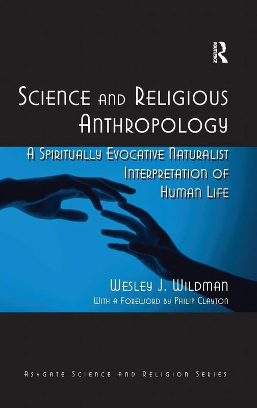 Science and Religious Anthropology: A Spiritually Evocative Naturalist Interpretation of Human Life (Ashgate Science and Religion)