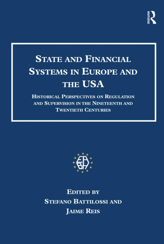 State and Financial Systems in Europe and the USA: Historical Perspectives on Regulation and Supervision in the Nineteenth and Twentieth Centuries (Studies in Banking and Financial History)