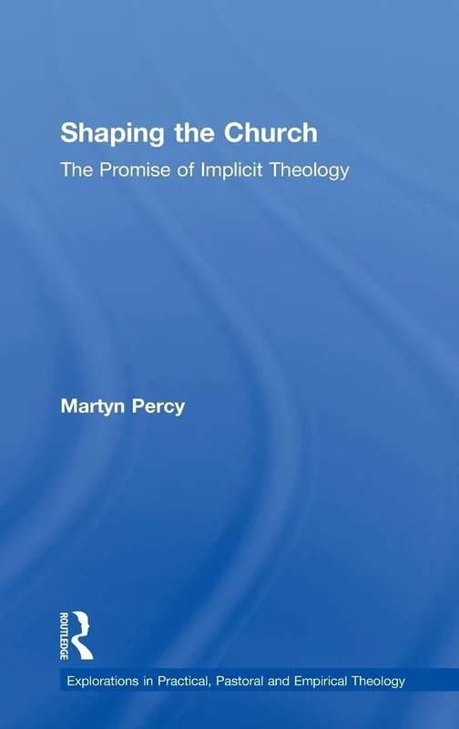 Shaping the Church: The Promise of Implicit Theology (Explorations in Practical, Pastoral and Empirical Theology)
