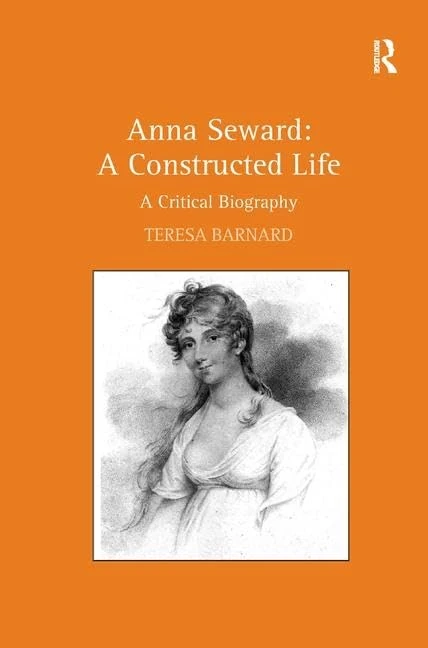 Anna Seward: A Constructed Life. A Critical Biography