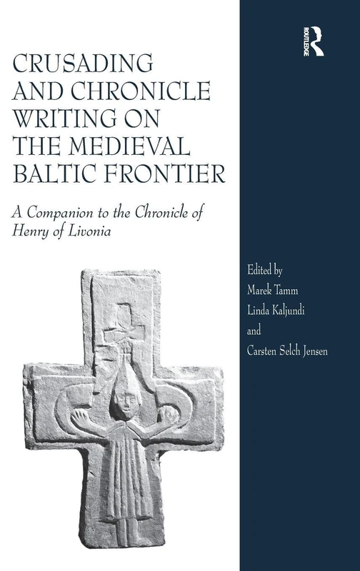 Crusading and Chronicle Writing on the Medieval Baltic Frontier: A Companion to the Chronicle of Henry of Livonia