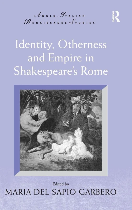 Identity, Otherness and Empire in Shakespeare's Rome (Anglo-Italian Renaissance Studies)