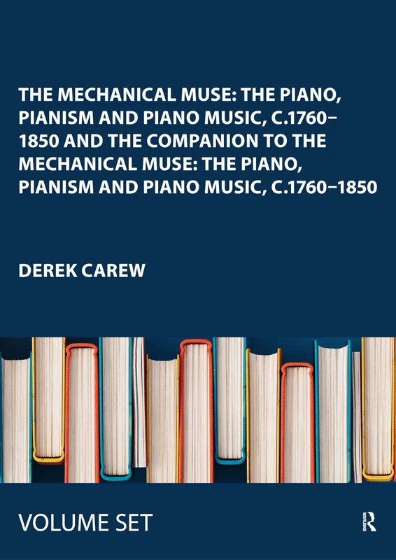 Mechanical Muse: The Piano, Painism and Piano Music, C 1760-1850 and the Companion to The...: 1, 2: 2 Volume Set