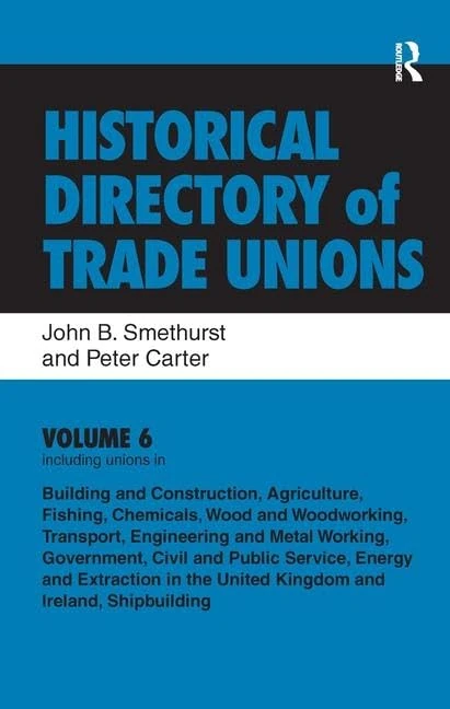 Historical Directory of Trade Unions: v. 6: Including Unions in: - Edited Title: Including unions in, Building and Construction, Agriculture, Fishing, ... Extraction in the United Kingdom and Ireland