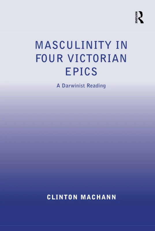 Routledge - Masculinity in Four Victorian Epics: A Darwinist Reading