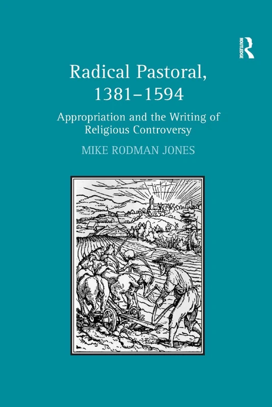 Radical Pastoral, 1381–1594: Appropriation and the Writing of Religious Controversy