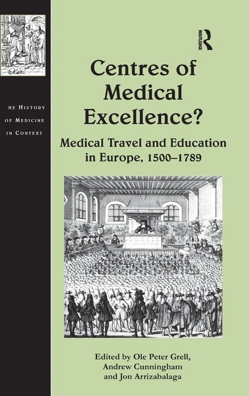 Centres of Medical Excellence?: Medical Travel and Education in Europe, 1500–1789 (The History of Medicine in Context)