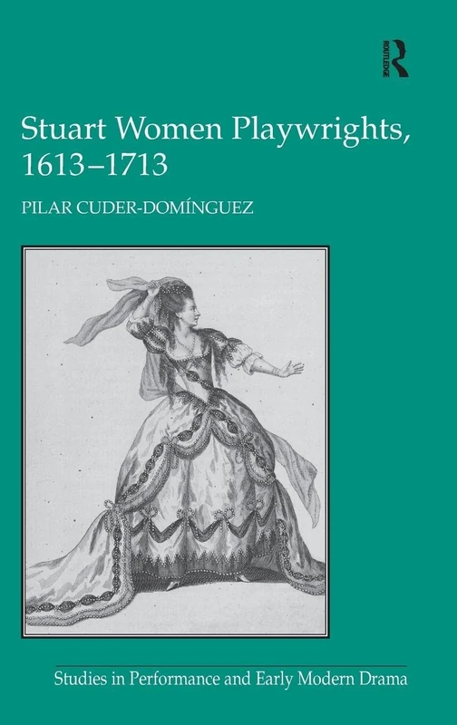 Stuart Women Playwrights, 1613–1713 (Studies in Performance and Early Modern Drama)