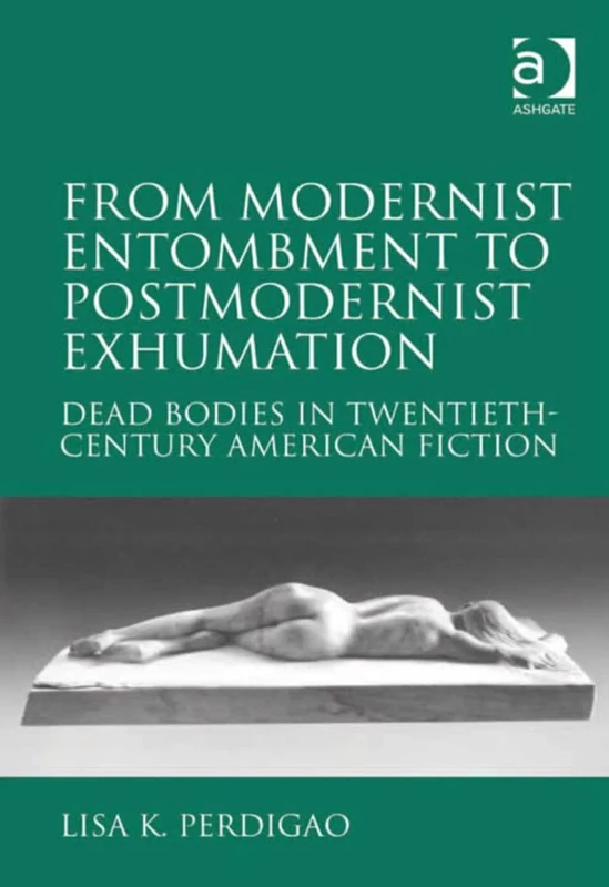 From Modernist Entombment to Postmodernist Exhumation: Dead Bodies in Twentieth-Century American Fiction