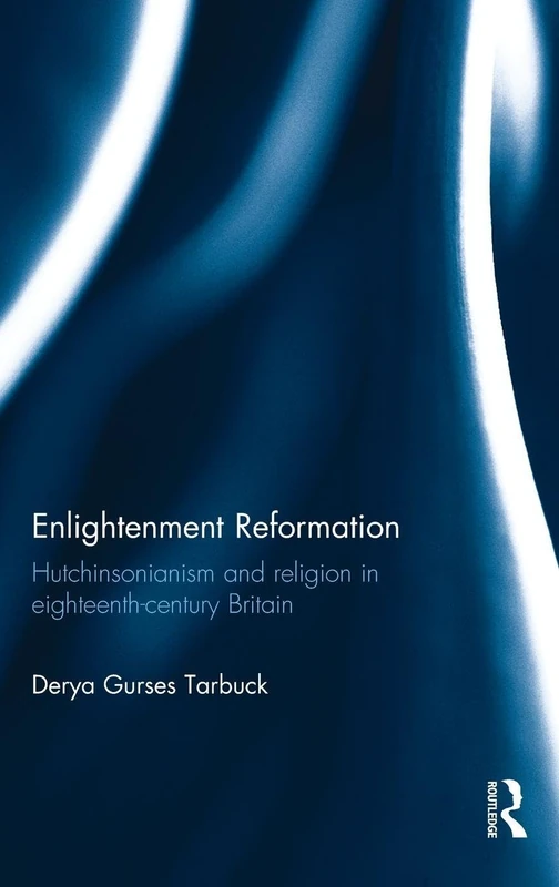 Enlightenment Reformation: Hutchinsonianism and Religion in Eighteenth-Century Britain