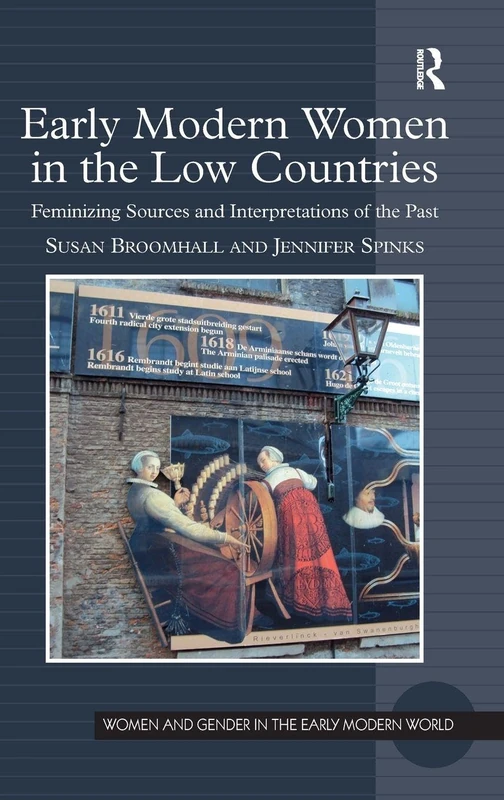 Early Modern Women in the Low Countries: Feminizing Sources and Interpretations of the Past (Women and Gender in the Early Modern World)