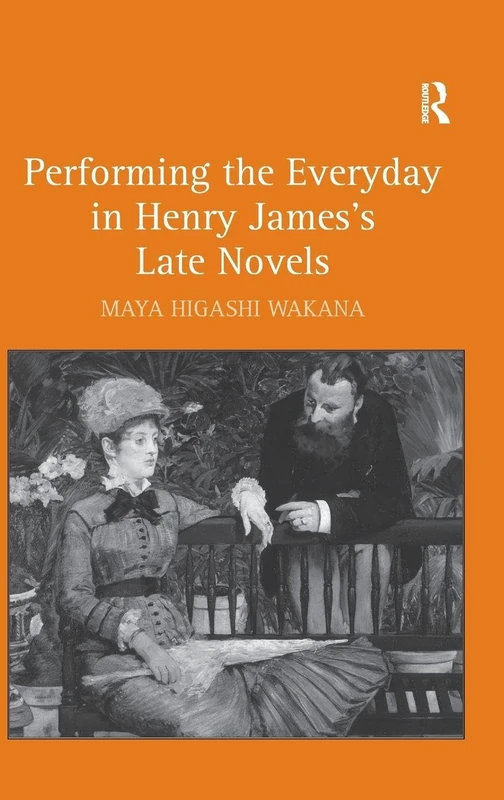 Routledge - Performing the Everyday in Henry James's Late Novels