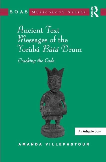 Ancient Text Messages of the Yoruba Bata Drum: Cracking the Code (SOAS Studies in Music)