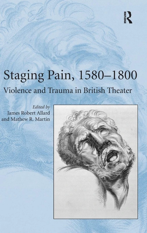 Staging Pain, 1580–1800: Violence and Trauma in British Theater