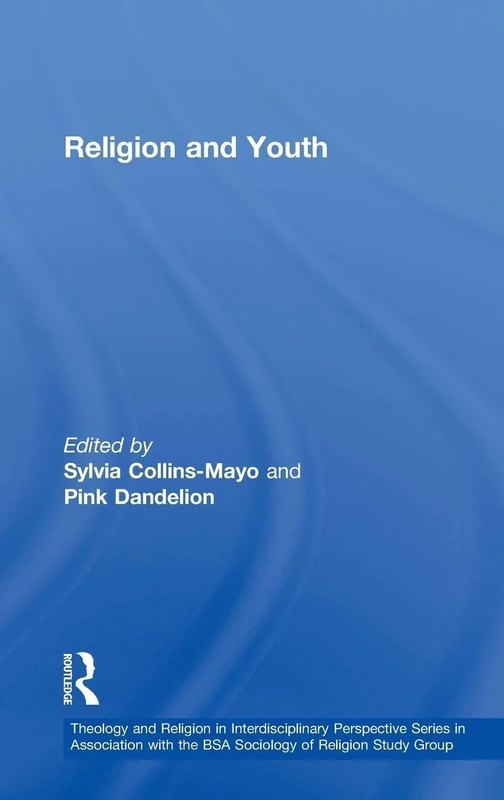 Religion and Youth (Theology and Religion in Interdisciplinary Perspective Series in Association with the BSA Sociology of Religion Study Group)
