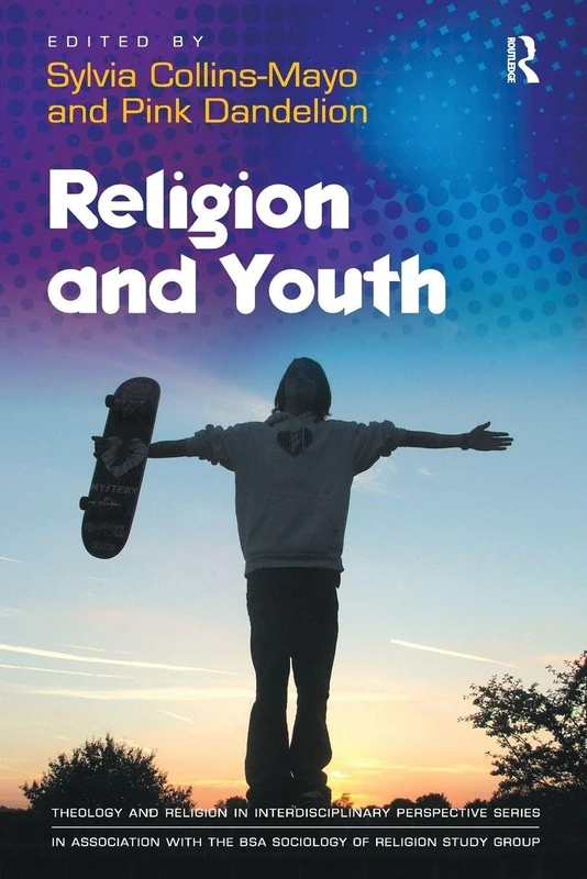 Religion and Youth (Theology and Religion in Interdisciplinary Perspective Series in Association with the BSA Sociology of Religion Study Group)