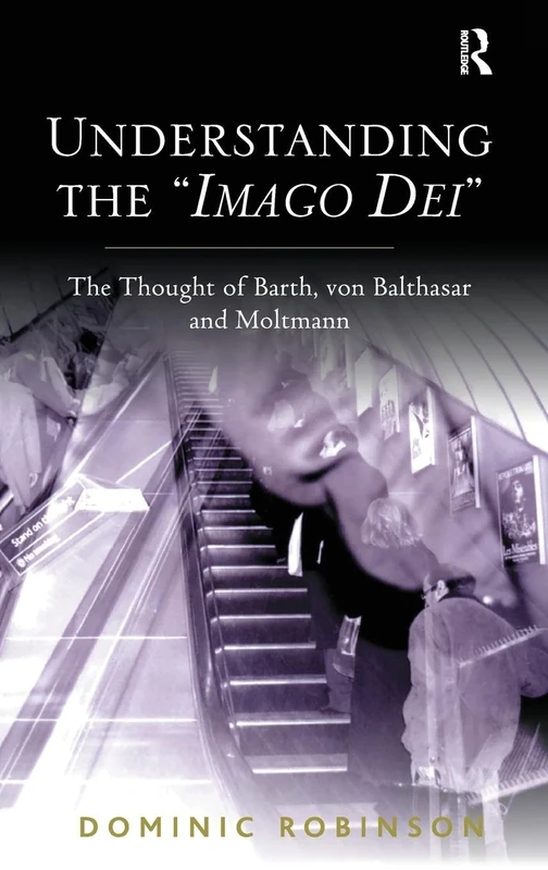 Understanding the 'Imago Dei': The Thought of Barth, von Balthasar and Moltmann