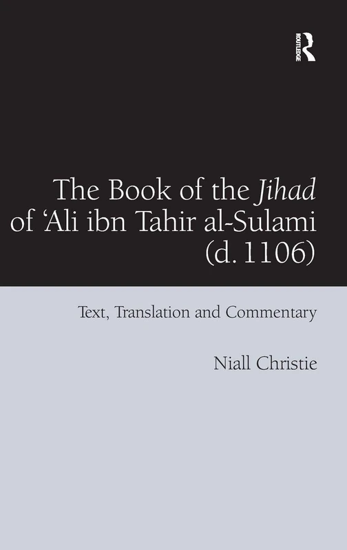 The Book of the Jihad of 'Ali ibn Tahir al-Sulami (d. 1106): Text, Translation and Commentary