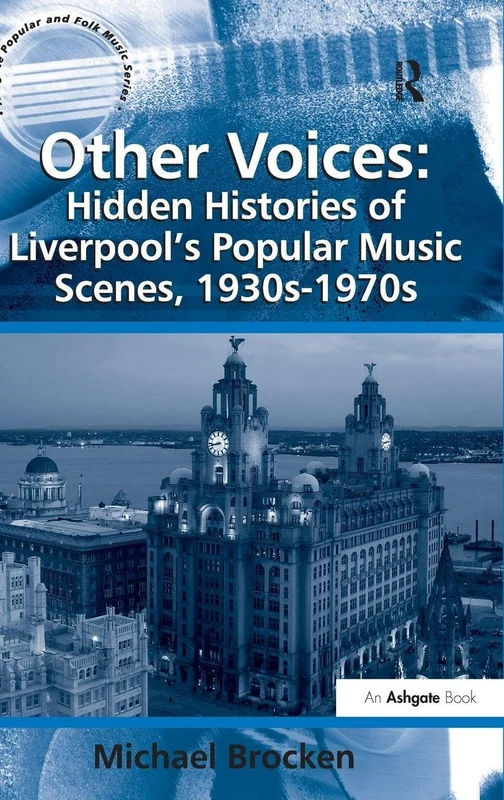 Other Voices: Hidden Histories of Liverpool's Popular Music Scenes, 1930s-1970s (Ashgate Popular and Folk Music Series)