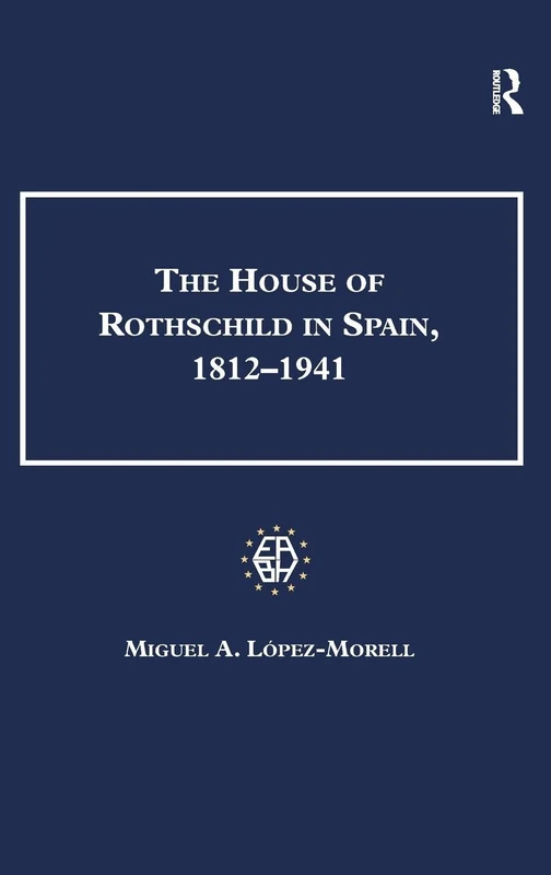 The House of Rothschild in Spain, 1812–1941 (Studies in Banking and Financial History)