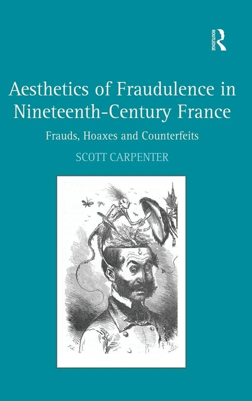 Aesthetics of Fraudulence in Nineteenth-Century France: Frauds, Hoaxes, and Counterfeits