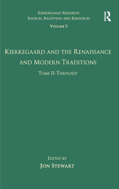 Volume 5, Tome II: Kierkegaard and the Renaissance and Modern Traditions - Theology (Kierkegaard Research: Sources, Reception and Resources)