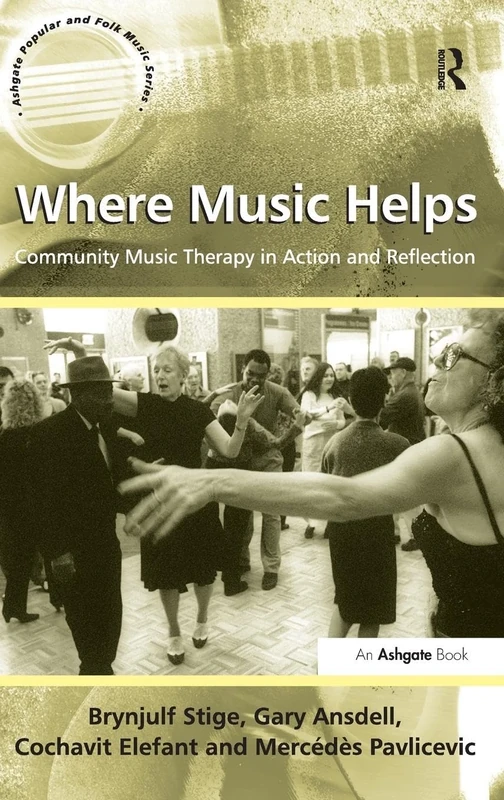 Where Music Helps: Community Music Therapy in Action and Reflection (Ashgate Popular and Folk Music Series)