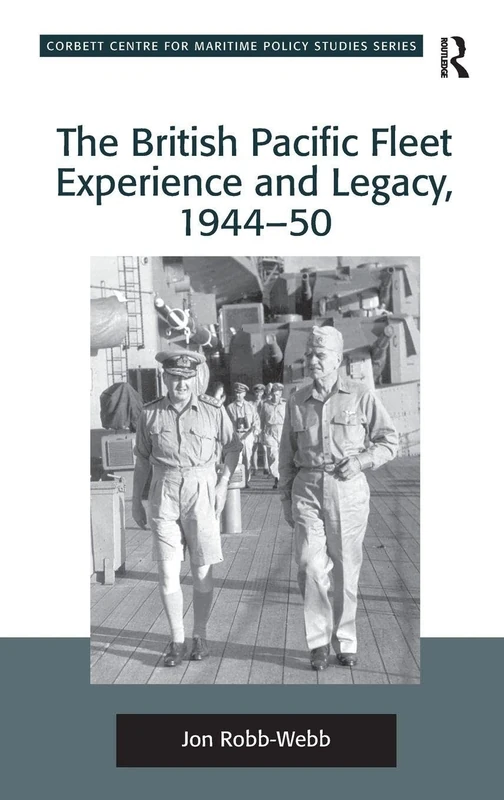 The British Pacific Fleet Experience and Legacy, 1944–50 (Corbett Centre for Maritime Policy Studies)