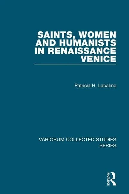 Saints, Women and Humanists in Renaissance Venice (Variorum Collected Studies)