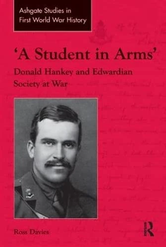 'A Student in Arms': Donald Hankey and Edwardian Society at War (Routledge Studies in First World War History)
