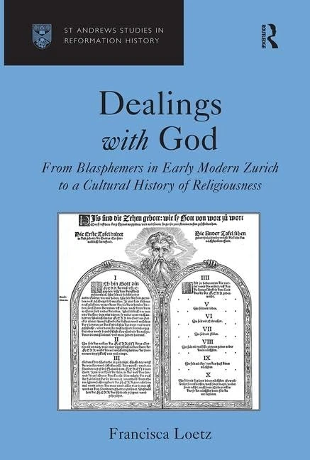 Dealings with God: From Blasphemers in Early Modern Zurich to a Cultural History of Religiousness (St. Andrews Studies in Reformation History)