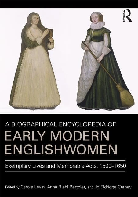 A Biographical Encyclopedia of Early Modern Englishwomen: Exemplary Lives and Memorable Acts, 1500-1650