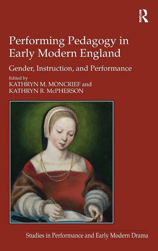 Performing Pedagogy in Early Modern England: Gender, Instruction, and Performance (Studies in Performance and Early Modern Drama)