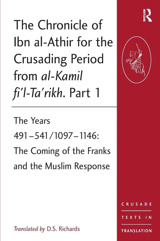 The Chronicle of Ibn al-Athir for the Crusading Period from al-Kamil fi'l-Ta'rikh. Part 1: The Years 491–541/1097–1146: The Coming of the Franks and the Muslim Response (Crusade Texts in Translation)