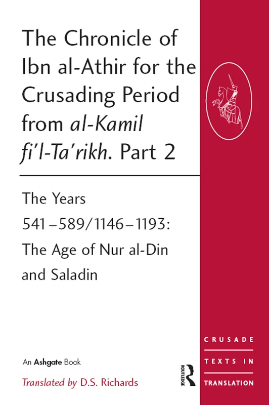 The Chronicle of Ibn al-Athir for the Crusading Period from al-Kamil fi'l-Ta'rikh. Part 2: The Years 541–589/1146–1193: The Age of Nur al-Din and Saladin (Crusade Texts in Translation)