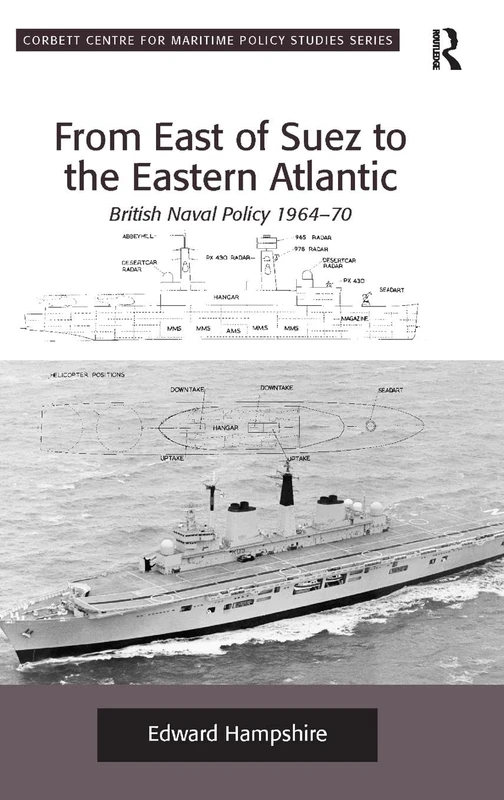 From East of Suez to the Eastern Atlantic: British Naval Policy 1964-70 (Corbett Centre for Maritime Policy Studies Series)