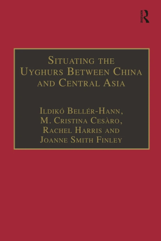 Routledge - Situating the Uyghurs Between China and Central Asia
