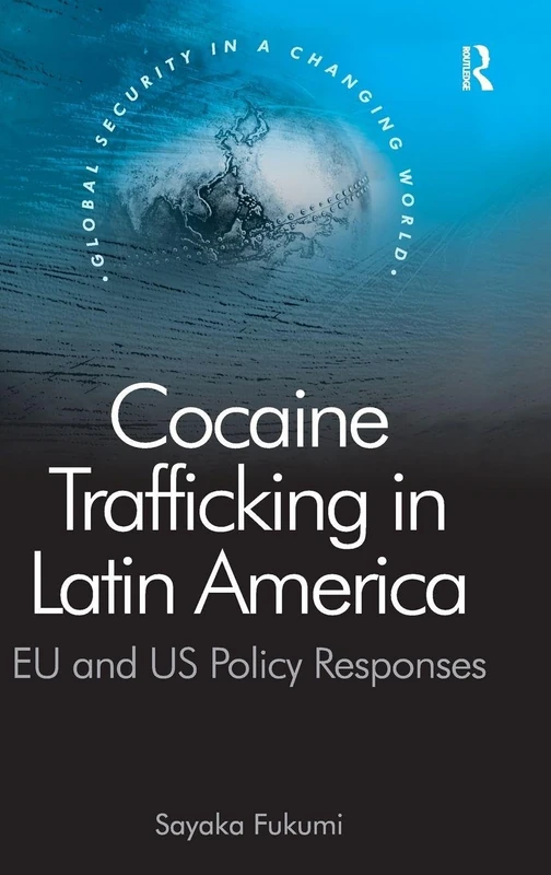Cocaine Trafficking in Latin America: EU and US Policy Responses (Global Security in a Changing World)