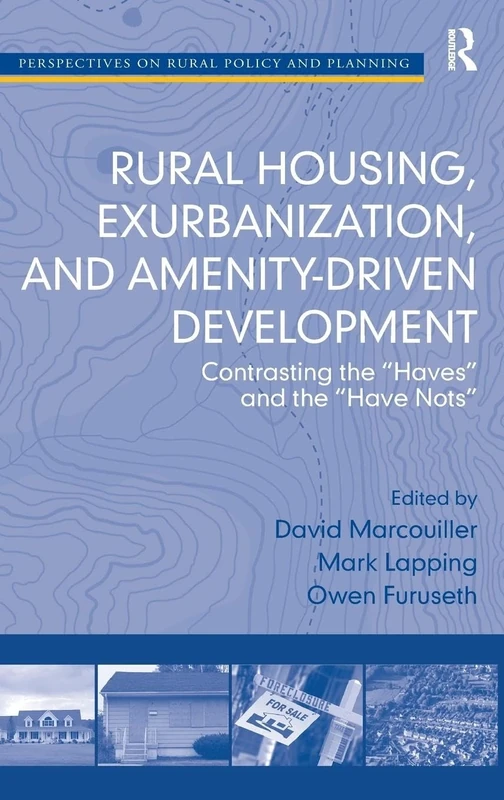 Rural Housing, Exurbanization, and Amenity-Driven Development: Contrasting the 'Haves' and the 'Have Nots' (Perspectives on Rural Policy and Planning)