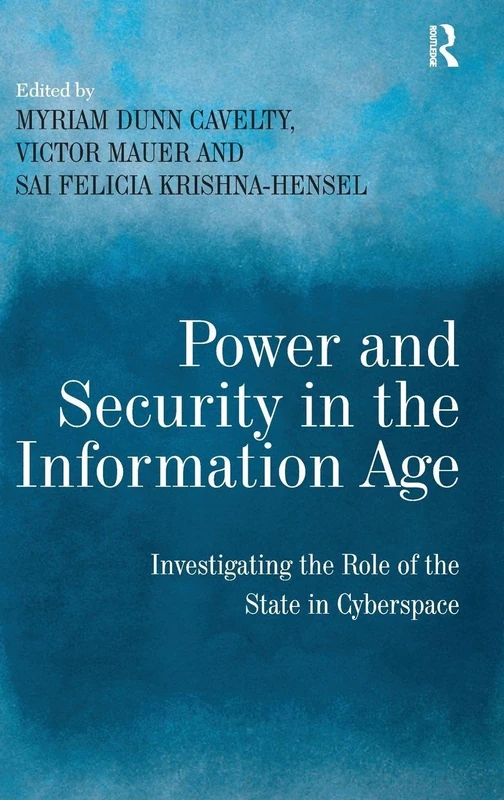 Power and Security in the Information Age: Investigating the Role of the State in Cyberspace