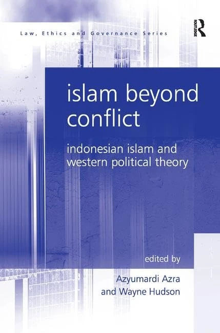 Islam Beyond Conflict: Indonesian Islam and Western Political Theory (Law, Ethics and Governance)