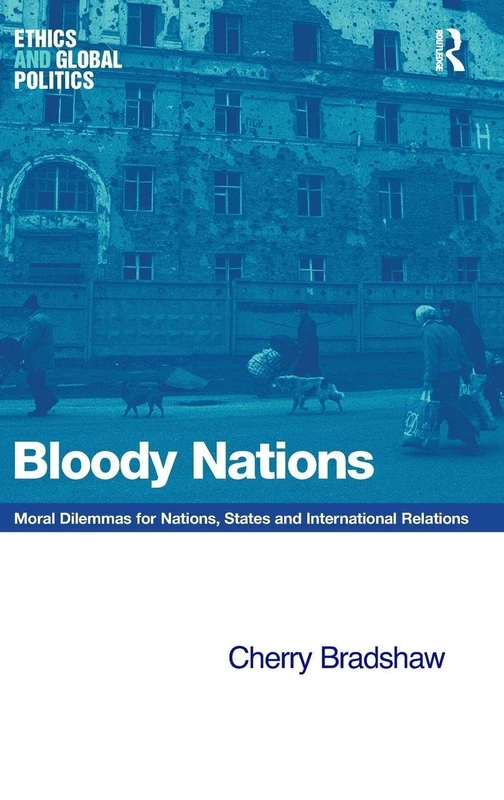 Bloody Nations: Moral Dilemmas for Nations, States and International Relations (Ethics and Global Politics) - Image 1