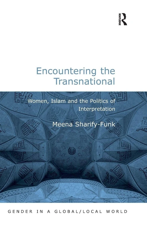 Encountering the Transnational: Women, Islam and the Politics of Interpretation (Gender in a Global/Local World)