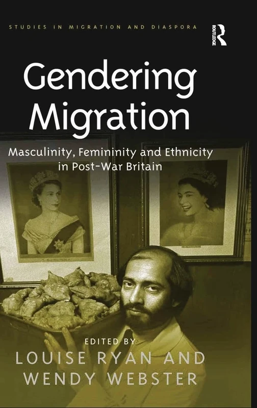 Gendering Migration: Masculinity, Femininity and Ethnicity in Post-War Britain (Studies in Migration and Diaspora)